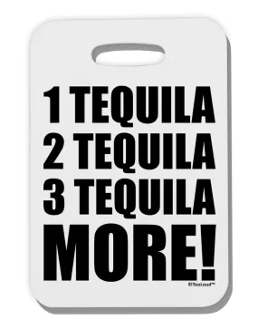 1 Tequila 2 Tequila 3 Tequila More Thick Plastic Luggage Tag by TooLoud